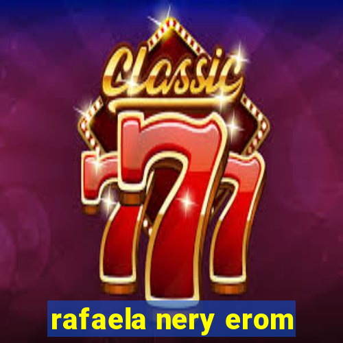 rafaela nery erom